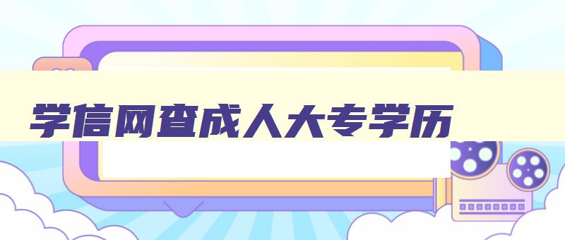 学信网查成人大专学历 学信网查成人大专学历学信网查不到 学信网查成人大专学历 学信网查成人大专学历学信网查不到