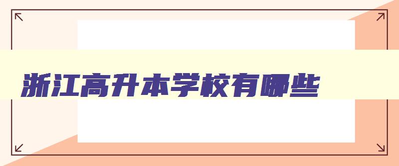 浙江高升本学校有哪些 浙江高升专学校