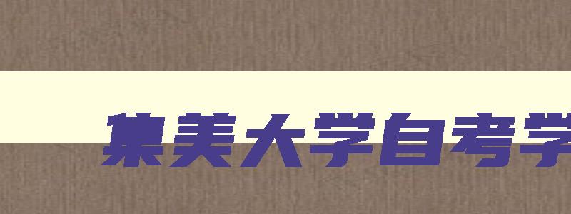 集美大学自考学院 集美大学自考专业科目一览表 集美大学自考学院 集美大学自考专业科目一览表