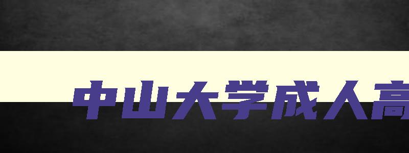 中山大学成人高考 中山大学成人高考录取分数线 中山大学成人高考 中山大学成人高考录取分数线