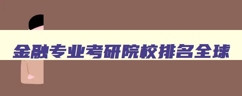 金融专业考研院校排名全球 金融专业考研院校排名全球前十 金融专业考研院校排名全球 金融专业考研院校排名全球前十