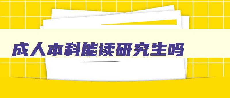 成人本科能读研究生吗 成人本科能读研究生吗 成人本科能读研究生吗 成人本科能读研究生吗