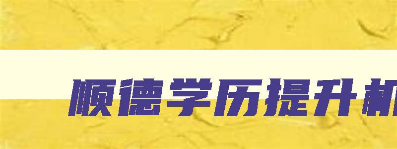 顺德学历提升机构 顺德学历提升机构