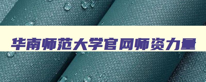 华南师范大学官网师资力量 华南师范大学导师介绍 华南师范大学官网师资力量 华南师范大学导师介绍
