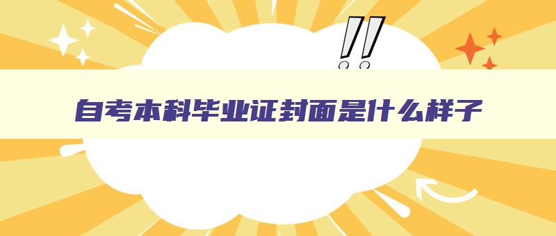 自考本科毕业证封面是什么样子 自考毕业证书封面 自考本科毕业证封面是什么样子 自考毕业证书封面