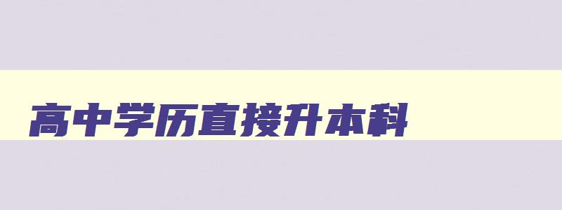 高中学历直接升本科 高中学历升本科大概要多少钱 高中学历直接升本科 高中学历升本科大概要多少钱
