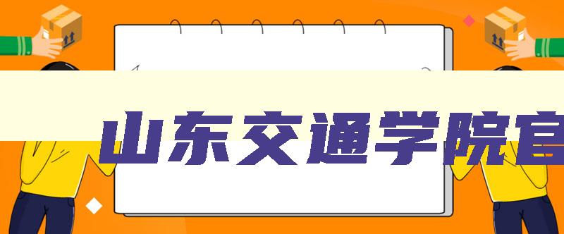 山东交通学院官网 山东交通学院官网分数线 山东交通学院官网 山东交通学院官网分数线