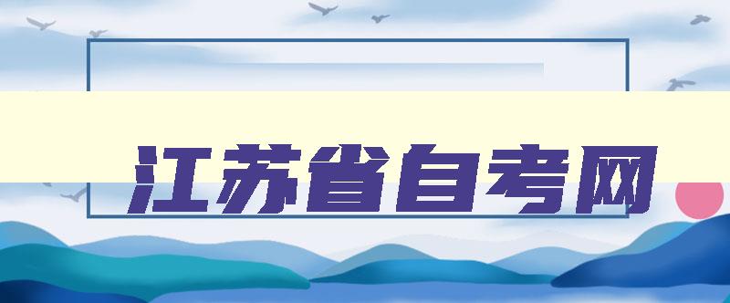 江苏省自考网 江苏省自考本科官网 江苏省自考网 江苏省自考本科官网