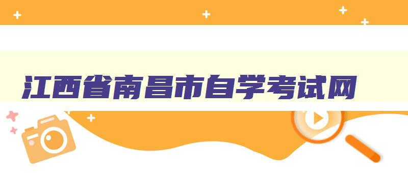 江西省南昌市自学考试网 江西省南昌市自学考试网官网 江西省南昌市自学考试网 江西省南昌市自学考试网官网