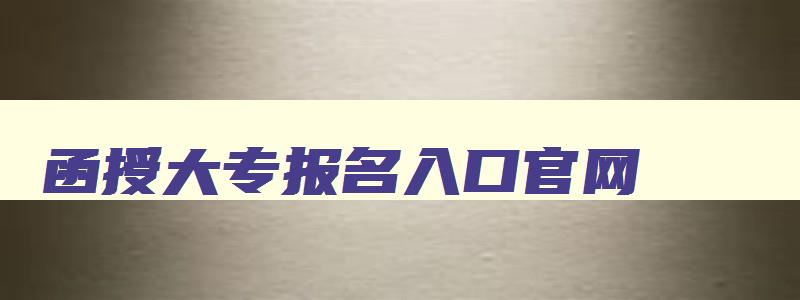 函授大专报名入口官网 湖北函授大专报名入口官网 函授大专报名入口官网 湖北函授大专报名入口官网