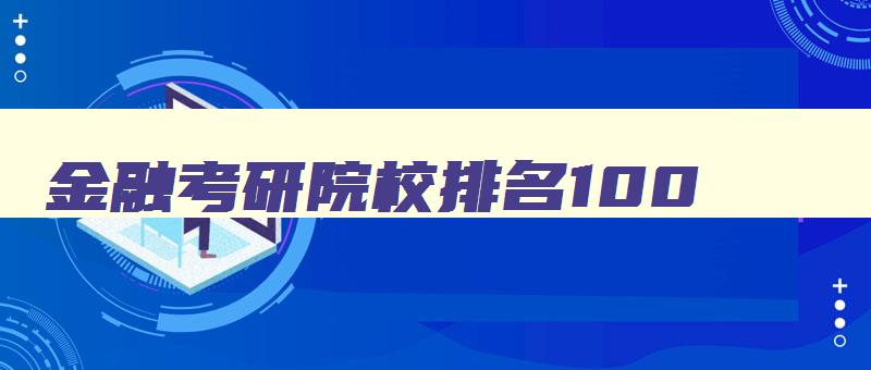 金融考研院校排名100 金融考研院校排名 金融考研院校排名100 金融考研院校排名