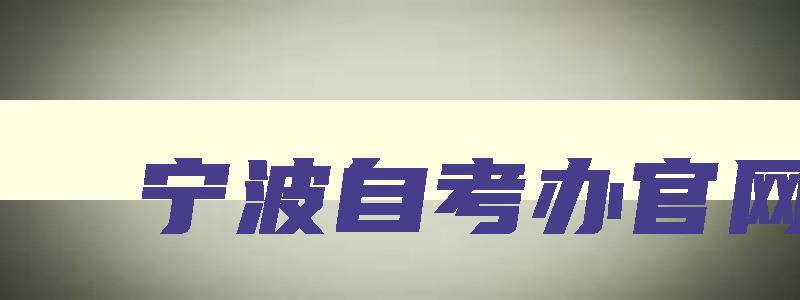 宁波自考办官网 宁波自考办官网首页