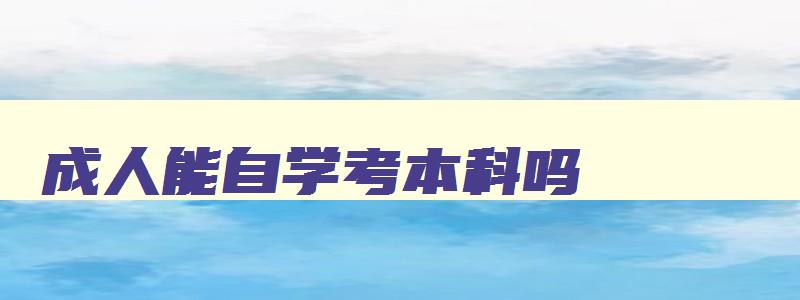 成人能自学考本科吗 成人能自学考本科吗知乎 成人能自学考本科吗 成人能自学考本科吗知乎