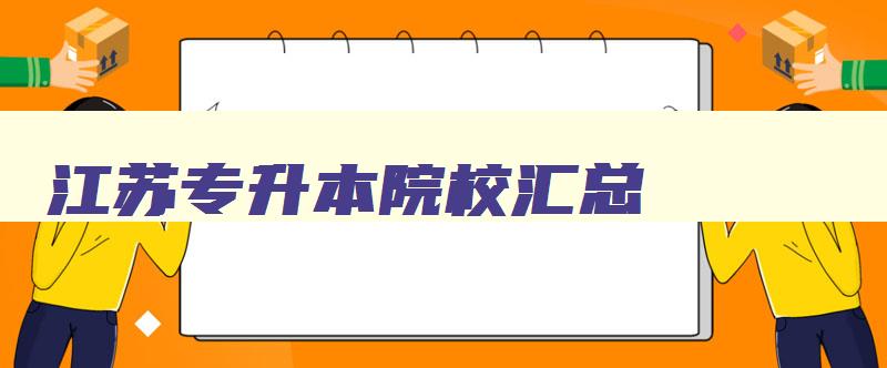 江苏专升本院校汇总 江苏专升本院校名单