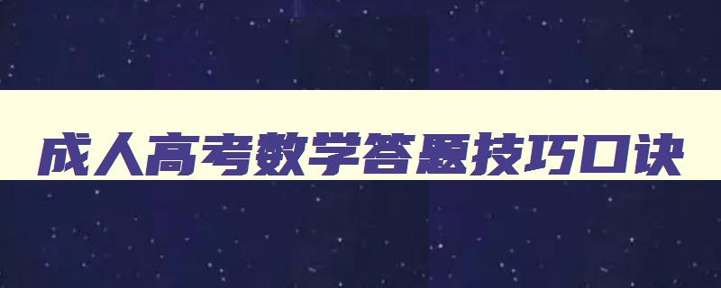 成人高考数学答题技巧口诀 高考数学必考题型及答题技巧