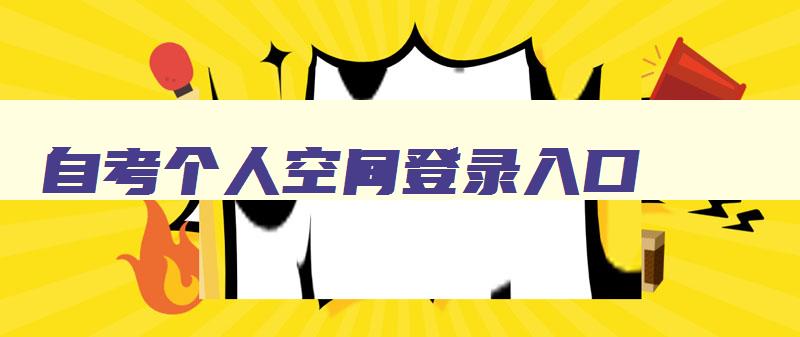自考个人空间登录入口 自考空间服务系统 自考个人空间登录入口 自考空间服务系统