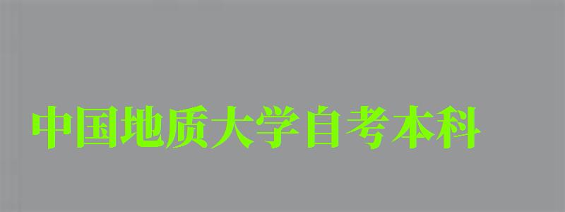 中国地质大学自考本科（中国地质大学自考本科官网）