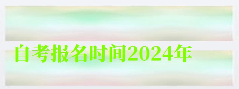 自考报名时间2024年