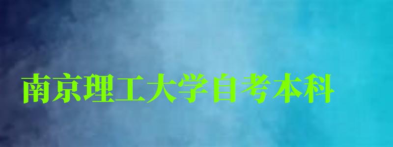 南京理工大学自考本科（南京理工大学自考本科官网）