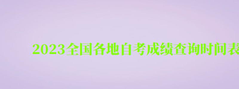 2024全国各地自考成绩查询时间表及查分入口汇总(202次自考成绩查询) 2024全国各地自考成绩查询时间表及查分入口汇总(202次自考成绩查询)